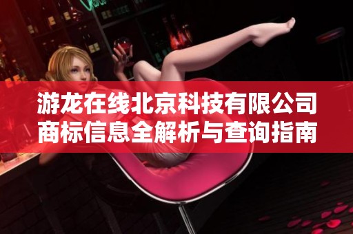 游龙在线北京科技有限公司商标信息全解析与查询指南