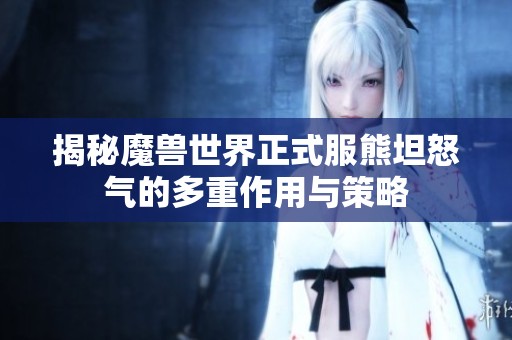 揭秘魔兽世界正式服熊坦怒气的多重作用与策略
