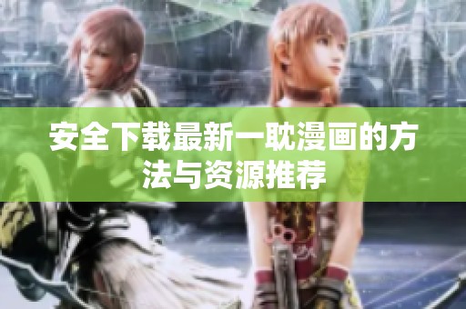 安全下载最新一耽漫画的方法与资源推荐