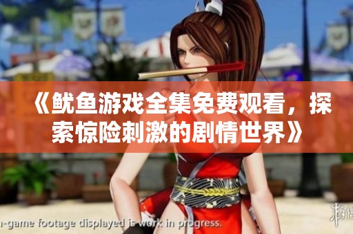 《鱿鱼游戏全集免费观看，探索惊险刺激的剧情世界》