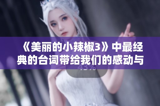 《美丽的小辣椒3》中最经典的台词带给我们的感动与启示