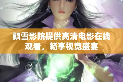 飘雪影院提供高清电影在线观看，畅享视觉盛宴