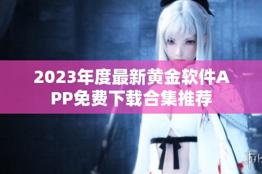 2023年度最新黄金软件APP免费下载合集推荐