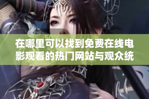 在哪里可以找到免费在线电影观看的热门网站与观众统计