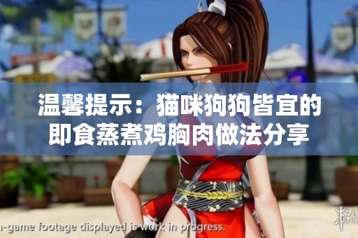 温馨提示：猫咪狗狗皆宜的即食蒸煮鸡胸肉做法分享