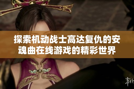探索机动战士高达复仇的安魂曲在线游戏的精彩世界