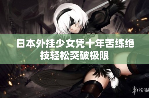 日本外挂少女凭十年苦练绝技轻松突破极限