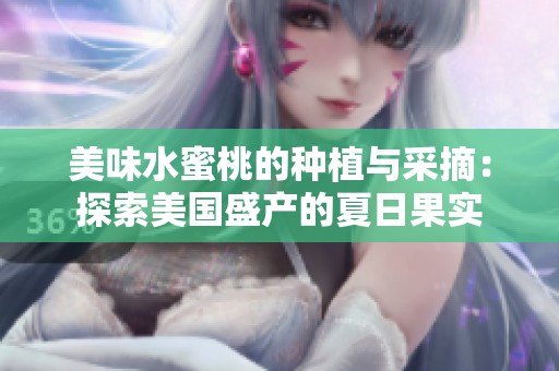 美味水蜜桃的种植与采摘：探索美国盛产的夏日果实