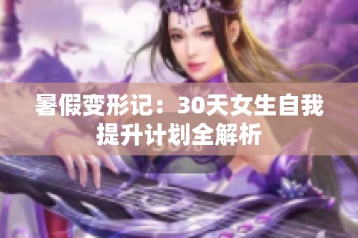 暑假变形记：30天女生自我提升计划全解析
