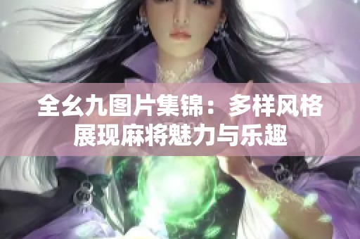 全幺九图片集锦：多样风格展现麻将魅力与乐趣