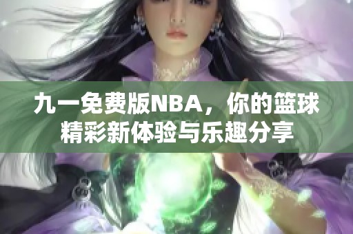 九一免费版NBA，你的篮球精彩新体验与乐趣分享