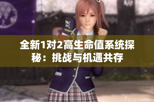 全新1对2高生命值系统探秘：挑战与机遇共存