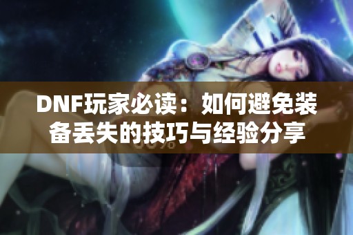 DNF玩家必读：如何避免装备丢失的技巧与经验分享