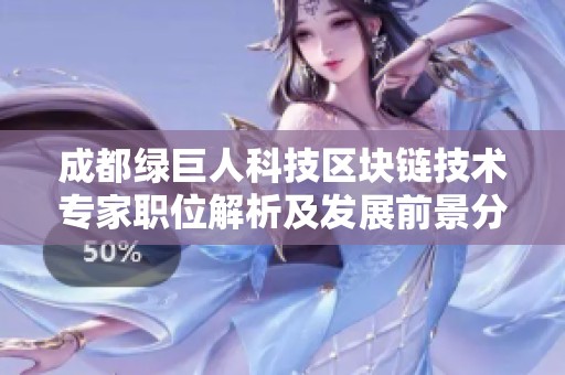 成都绿巨人科技区块链技术专家职位解析及发展前景分析