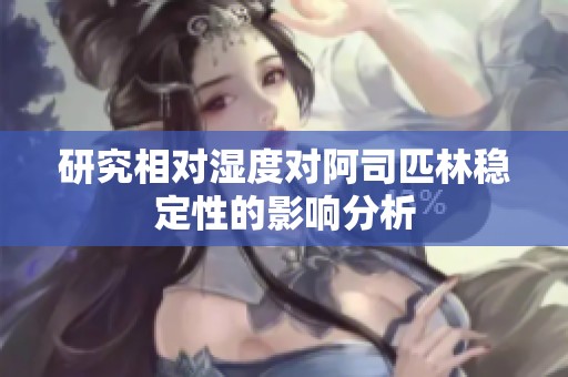 研究相对湿度对阿司匹林稳定性的影响分析