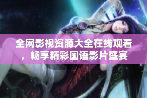 全网影视资源大全在线观看，畅享精彩国语影片盛宴