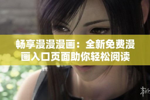 畅享漫漫漫画：全新免费漫画入口页面助你轻松阅读
