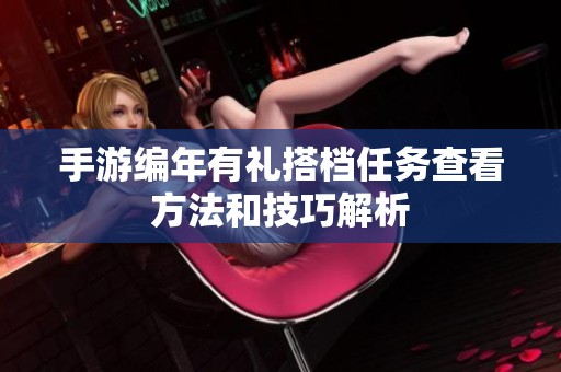 手游编年有礼搭档任务查看方法和技巧解析
