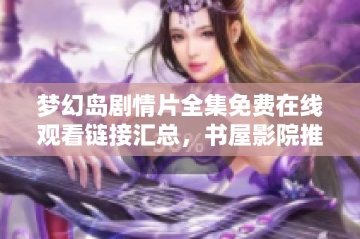 梦幻岛剧情片全集免费在线观看链接汇总，书屋影院推荐