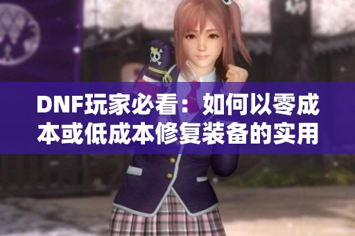 DNF玩家必看：如何以零成本或低成本修复装备的实用攻略