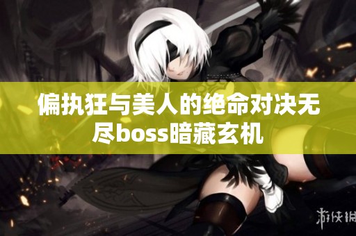 偏执狂与美人的绝命对决无尽boss暗藏玄机