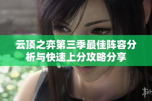 云顶之弈第三季最佳阵容分析与快速上分攻略分享
