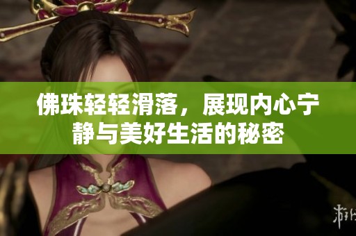 佛珠轻轻滑落，展现内心宁静与美好生活的秘密