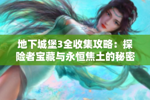 地下城堡3全收集攻略：探险者宝藏与永恒焦土的秘密解析