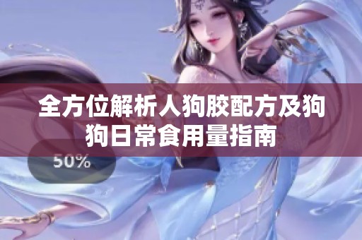 全方位解析人狗胶配方及狗狗日常食用量指南