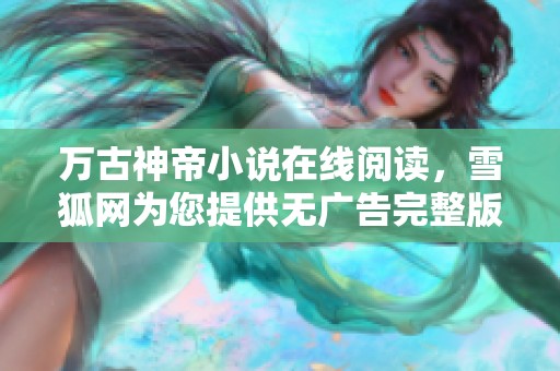 万古神帝小说在线阅读，雪狐网为您提供无广告完整版