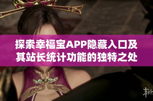 探索幸福宝APP隐藏入口及其站长统计功能的独特之处