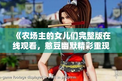 《农场主的女儿们完整版在线观看，憨豆幽默精彩重现》