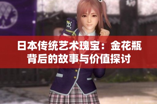 日本传统艺术瑰宝：金花瓶背后的故事与价值探讨