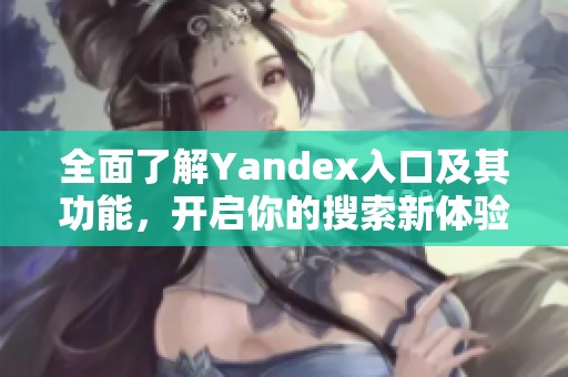 全面了解Yandex入口及其功能，开启你的搜索新体验