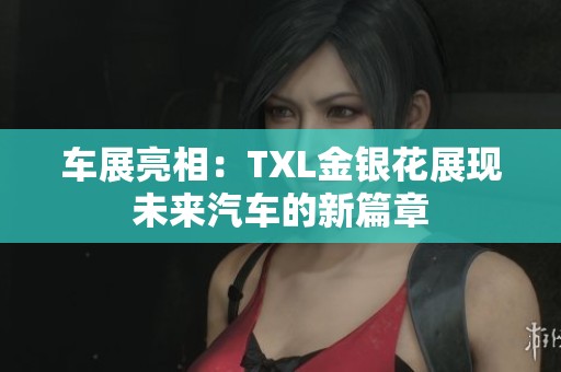 车展亮相：TXL金银花展现未来汽车的新篇章