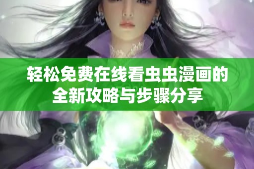 轻松免费在线看虫虫漫画的全新攻略与步骤分享