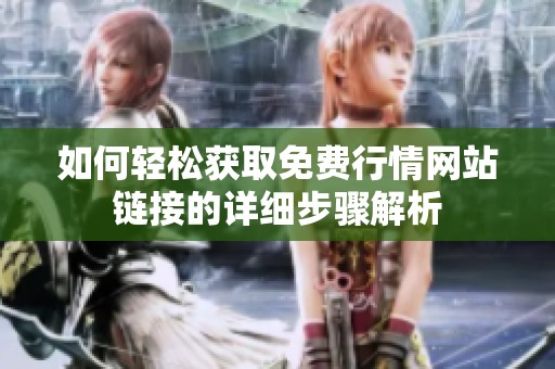 如何轻松获取免费行情网站链接的详细步骤解析