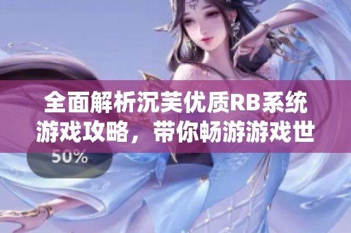 全面解析沉芙优质RB系统游戏攻略，带你畅游游戏世界