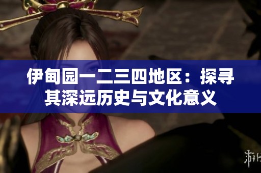 伊甸园一二三四地区：探寻其深远历史与文化意义