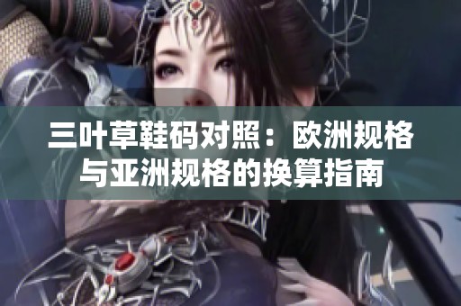 三叶草鞋码对照：欧洲规格与亚洲规格的换算指南