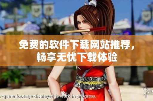 免费的软件下载网站推荐，畅享无忧下载体验