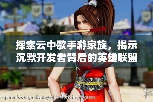 探索云中歌手游家族，揭示沉默开发者背后的英雄联盟手游魅力