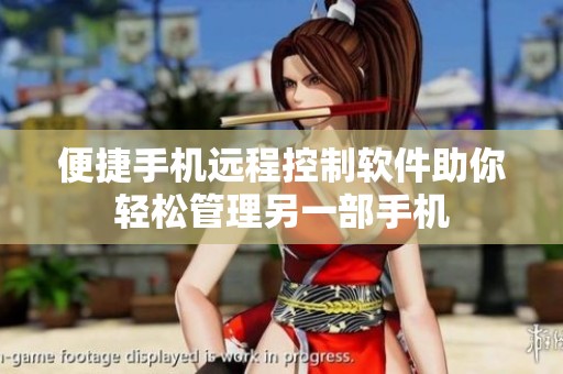 便捷手机远程控制软件助你轻松管理另一部手机