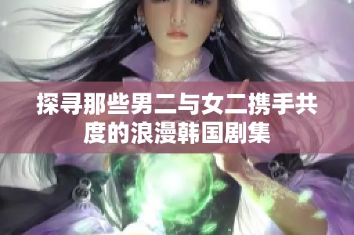 探寻那些男二与女二携手共度的浪漫韩国剧集