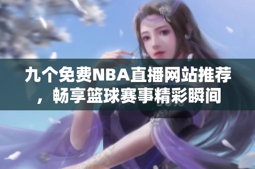 九个免费NBA直播网站推荐，畅享篮球赛事精彩瞬间
