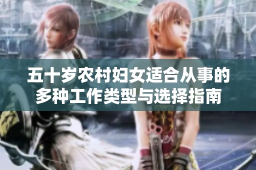五十岁农村妇女适合从事的多种工作类型与选择指南