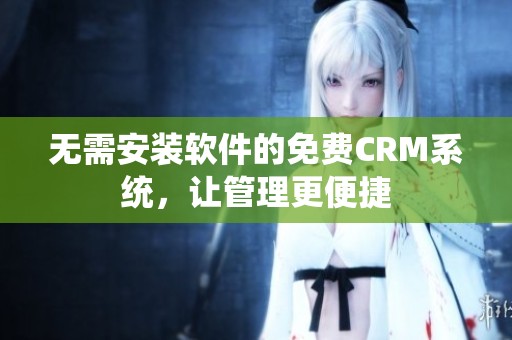 无需安装软件的免费CRM系统，让管理更便捷