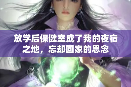 放学后保健室成了我的夜宿之地，忘却回家的思念