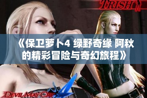 《保卫萝卜4 绿野奇缘 阿秋的精彩冒险与奇幻旅程》