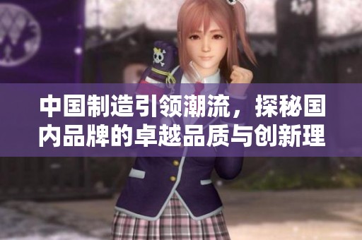 中国制造引领潮流，探秘国内品牌的卓越品质与创新理念